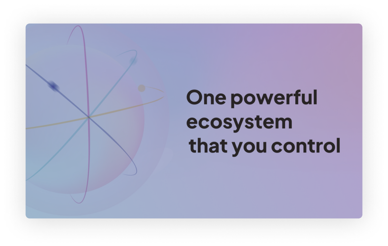 One powerful ecosystem that you control